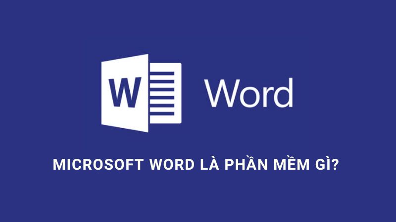 Microsoft Word là phần mềm gì? Những tính năng cơ bản của công cụ Word